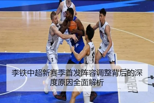李铁中超新赛季首发阵容调整背后的深度原因全面解析